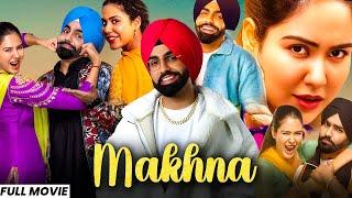 Makhna (Full Movie) | Ammy Virk New Movie 2025 | New Punjabi Movie 2025 | Punjabi Movies 2025