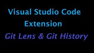 Visual studio code extensions for Git : Git Lens and Git History