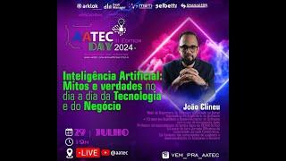 AATEC DAY 2024 - LIVE:INTELIGÊNCIA ARTIFICIAL:MITOS E VERDADES NO DIA A DIA DA TECNOLOGIA E NEGÓCIO