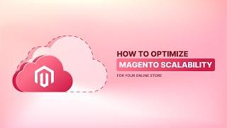 Maximizing Magento: 11 Essential Strategies and Scalability Tips 