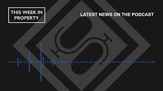 Latest News On The Podcast | This Week In Property Podcast