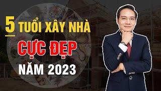 Năm 2023 5 tuổi này Xây nhà Cực tốt, Biết sớm Giàu sớm