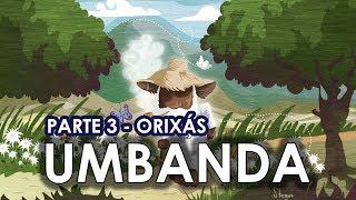 Umbanda - Os Orixás (parte 3)