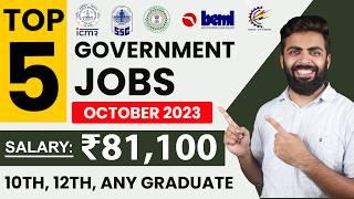 TOP 5 GOVERNMENT JOB VACANCIES in OCTOBER 2023 | Salary ₹81,100 | 10th,12th,Any Graduate Freshers