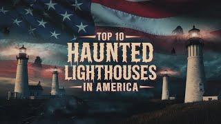 Top 10 Haunted Lighthouses in America | Creepy Ghost Stories & Paranormal Activity