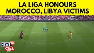 La Liga | Libya Flood | Morocco Earthquake | La Liga Pays Tribute To Morocco & Libya Victims | N18V