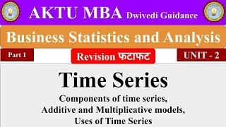 Time Series, Component, Uses, Multiplicative additive model, Business Statistics and Analytics aktu