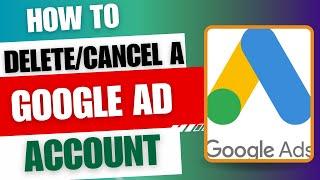 How to delete/cancel a google ad account