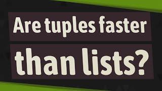 Are tuples faster than lists?
