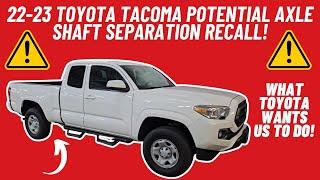 2022-2023 TOYOTA TACOMA POTENTIAL AXLE SHAFT SEPARATION RECALL (WHAT TOYOTA WANTS US TO DO)