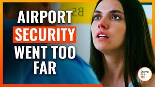 Airport Security Went Too Far | @DramatizeMe.Special