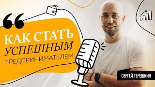 Успешный бизнес. Сергей Терёшкин о том, как стать успешным предпринимателем.