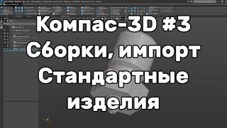 Компас 3D Урок 3 - Сборки, импорт, стандартные изделия