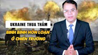 Ukraine thua thảm , binh lính hỗn loạn ở chiến trường|| Bàn Cờ Thế Sự