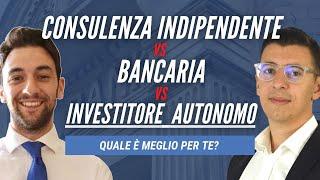 Consulenza finanziaria indipendente vs bancaria vs Investitore autonomo: cosa scegliere?