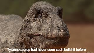 Tyrannosaurus had never seen such BS before