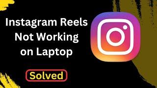 Fix Instagram Reels is Not Working Not Opening on Laptop/PC
