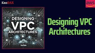 Designing VPC Architectures | AWS Solutions Architect Associate