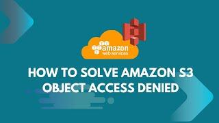 How To Solve Amazon S3 Object Access Denied | AWS