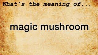 Magic Mushroom Meaning : Definition of Magic Mushroom