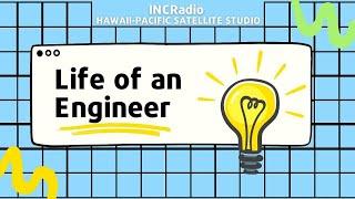 LIFE OF AN ENGINEER | INCRadio Hawaii-Pacific