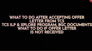 WHAT TO DO AFTER ACCEPTING TCS OFFER LETTER - TCS ILP & XPLORE, BGC CHECK, OFFER LETTER NOT RECEIVED