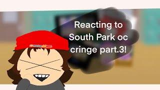 Reacting to South Park oc cringe pt.3!
