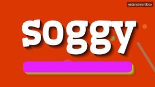SOGGY - HOW TO PRONOUNCE IT!?