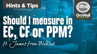 Should I measure in EC, CF or PPM? ft  James from Bluelab | Hints & Tips