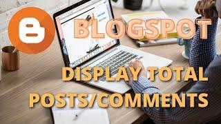 How to Show/display Total Number of Posts, Comments in Blogger/Blogspot easy tutorial script