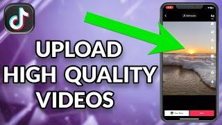 How To Upload High Quality Videos On TikTok