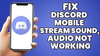 Discord Mobile Can't Hear Stream Sound, Audio Not Working