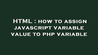 HTML : how to assign javascript variable value to php variable