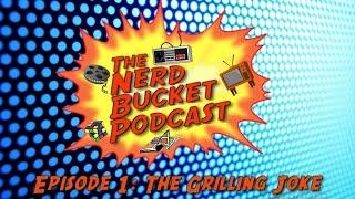 The Nerd Bucket Podcast- Ep 01: The Grilling Joke