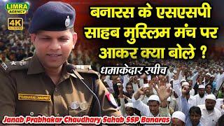 बनारस के एसएसपी साहब मुस्लिम मंच पर आकर क्या बोले ? Janab Prabhakar Chaudhary Sahab SSP Banaras