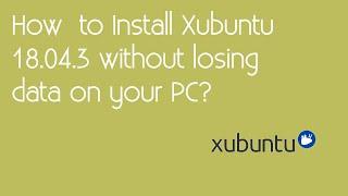 how to install xubuntu 18 04 3 without losing data in actual PC