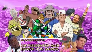 No Batidão Cast #74 - Os Figurantes mais Épicos dos Animes