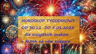 HOROSKOP TYGODNIOWY OD 30 GRUDNIA 2024 DO 5 STYCZNIA 2025 DLA ZNAKOW ZODIAKU +RUNA NA NOW KSIEZYCA