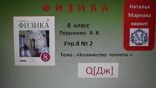 Физика 8 кл(2019г)Пер §9 Упр 8 № 2 . Рассчитать количество теплоты ,необходимое для нагревания :а)чу