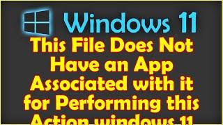 This File Does Not Have an App Associated with it for Performing this Action windows 11