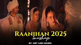 Raanjhan Mashup 2025 | Arijit Singh Songs | ABT Lofi Music