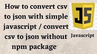 How to convert csv to json with simple javascript / convert csv to json without npm package