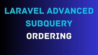Laravel Advanced Subqueries | Subquery Ordering