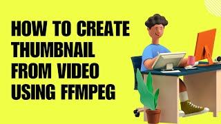 Create Thumbnail Images from Video Using FFMPEG