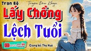 Nghe 5 phút ngủ rấ ngon: " LẤY CHỒNG LỆCH TUỔI " - Full Truyện tâm sự thầm kín đêm khuya 2025