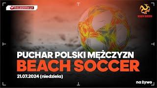 Puchar Polski Beach Soccer - faza FINAŁOWA, niedziela 21.07.2024 #poPuchar