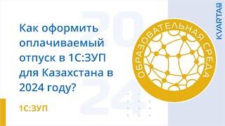 Как оформить оплачиваемый отпуск в 1С:ЗУП для Казахстана в 2024 году?