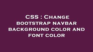 CSS : Change bootstrap navbar background color and font color