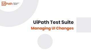 UiPath Test Suite: Managing UI Changes