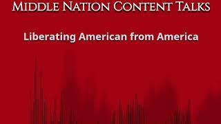 Middle Nation Content Talks: Liberating Americans from America